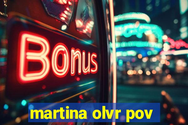 martina olvr pov